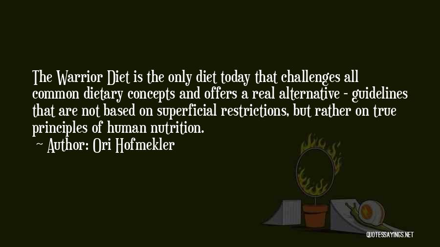 Ori Hofmekler Quotes: The Warrior Diet Is The Only Diet Today That Challenges All Common Dietary Concepts And Offers A Real Alternative -