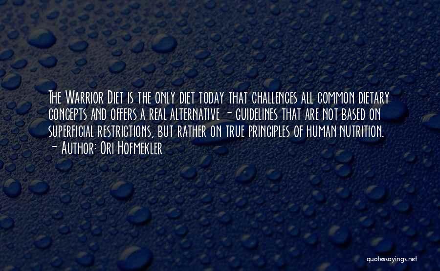 Ori Hofmekler Quotes: The Warrior Diet Is The Only Diet Today That Challenges All Common Dietary Concepts And Offers A Real Alternative -