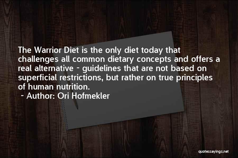 Ori Hofmekler Quotes: The Warrior Diet Is The Only Diet Today That Challenges All Common Dietary Concepts And Offers A Real Alternative -