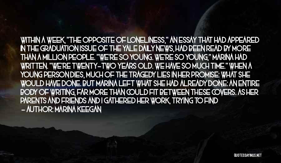 Marina Keegan Quotes: Within A Week, The Opposite Of Loneliness, An Essay That Had Appeared In The Graduation Issue Of The Yale Daily