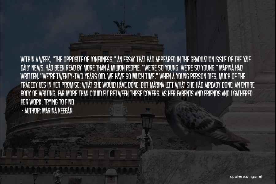 Marina Keegan Quotes: Within A Week, The Opposite Of Loneliness, An Essay That Had Appeared In The Graduation Issue Of The Yale Daily