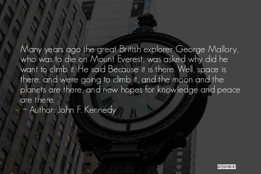 John F. Kennedy Quotes: Many Years Ago The Great British Explorer George Mallory, Who Was To Die On Mount Everest, Was Asked Why Did