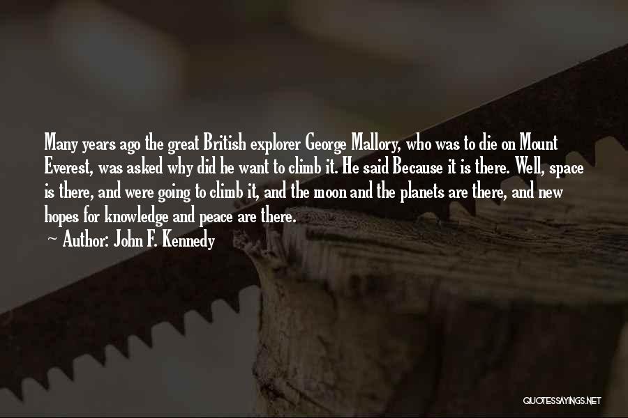 John F. Kennedy Quotes: Many Years Ago The Great British Explorer George Mallory, Who Was To Die On Mount Everest, Was Asked Why Did