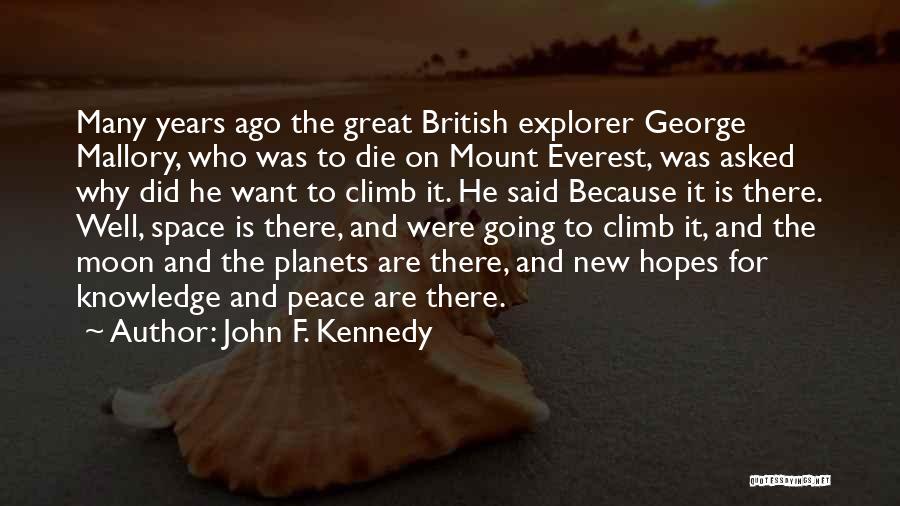 John F. Kennedy Quotes: Many Years Ago The Great British Explorer George Mallory, Who Was To Die On Mount Everest, Was Asked Why Did