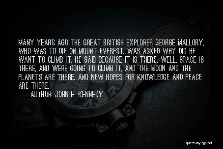 John F. Kennedy Quotes: Many Years Ago The Great British Explorer George Mallory, Who Was To Die On Mount Everest, Was Asked Why Did