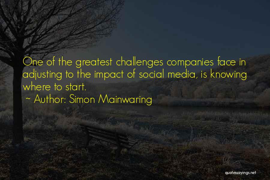 Simon Mainwaring Quotes: One Of The Greatest Challenges Companies Face In Adjusting To The Impact Of Social Media, Is Knowing Where To Start.