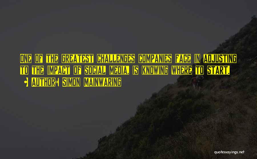 Simon Mainwaring Quotes: One Of The Greatest Challenges Companies Face In Adjusting To The Impact Of Social Media, Is Knowing Where To Start.