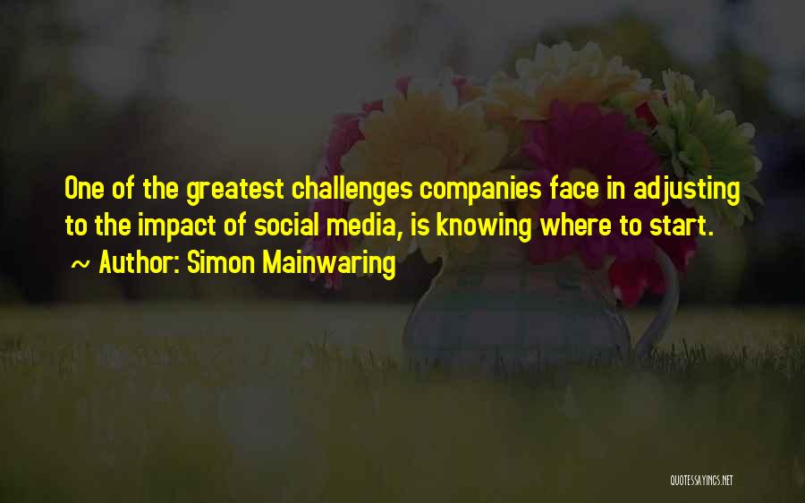 Simon Mainwaring Quotes: One Of The Greatest Challenges Companies Face In Adjusting To The Impact Of Social Media, Is Knowing Where To Start.