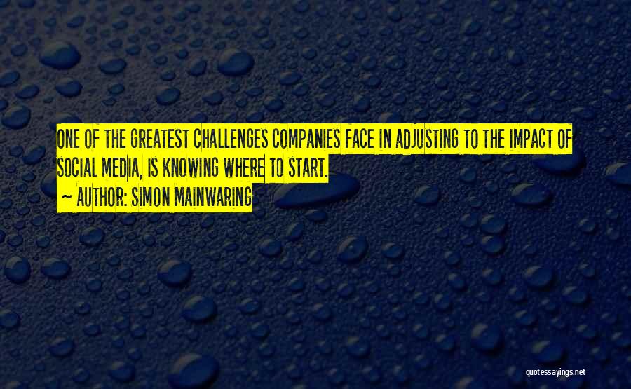 Simon Mainwaring Quotes: One Of The Greatest Challenges Companies Face In Adjusting To The Impact Of Social Media, Is Knowing Where To Start.