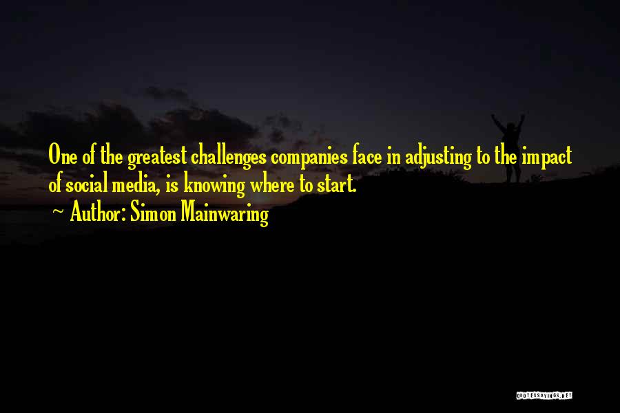 Simon Mainwaring Quotes: One Of The Greatest Challenges Companies Face In Adjusting To The Impact Of Social Media, Is Knowing Where To Start.