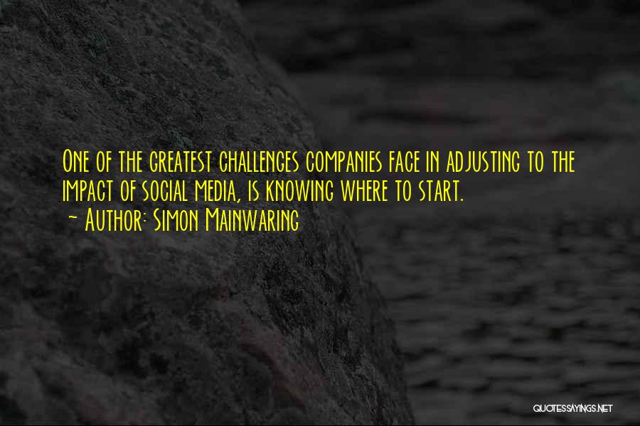 Simon Mainwaring Quotes: One Of The Greatest Challenges Companies Face In Adjusting To The Impact Of Social Media, Is Knowing Where To Start.