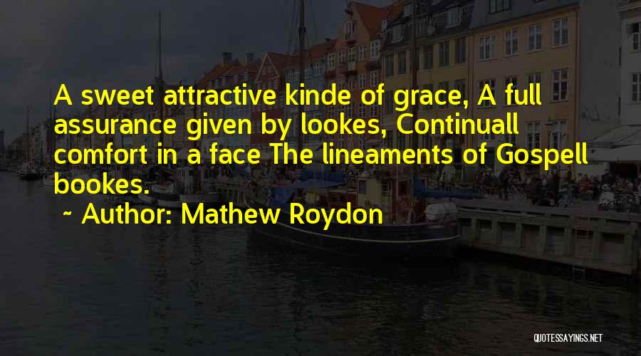 Mathew Roydon Quotes: A Sweet Attractive Kinde Of Grace, A Full Assurance Given By Lookes, Continuall Comfort In A Face The Lineaments Of