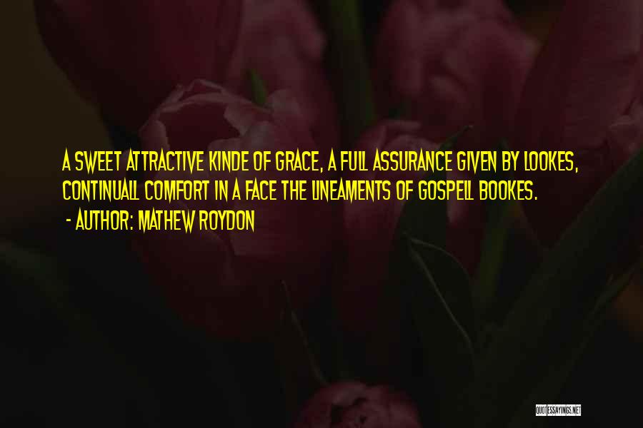 Mathew Roydon Quotes: A Sweet Attractive Kinde Of Grace, A Full Assurance Given By Lookes, Continuall Comfort In A Face The Lineaments Of