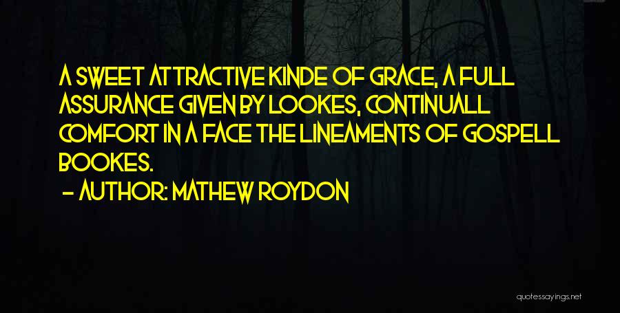 Mathew Roydon Quotes: A Sweet Attractive Kinde Of Grace, A Full Assurance Given By Lookes, Continuall Comfort In A Face The Lineaments Of