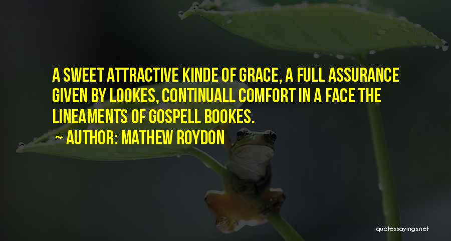 Mathew Roydon Quotes: A Sweet Attractive Kinde Of Grace, A Full Assurance Given By Lookes, Continuall Comfort In A Face The Lineaments Of