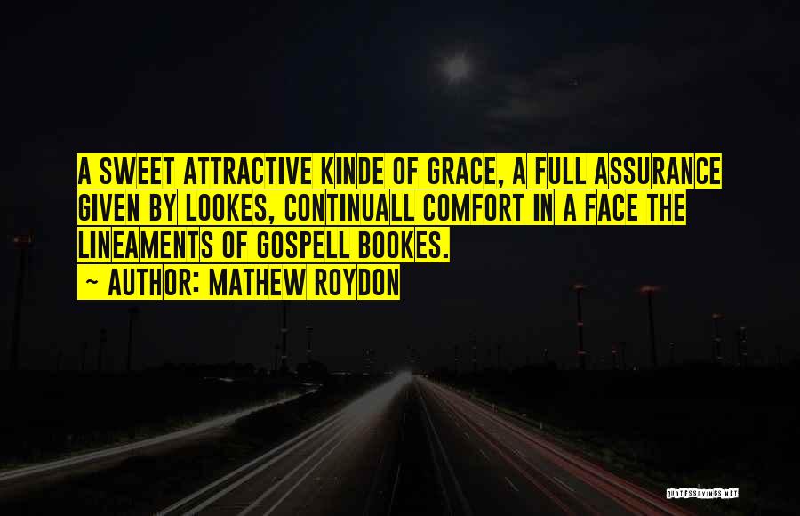 Mathew Roydon Quotes: A Sweet Attractive Kinde Of Grace, A Full Assurance Given By Lookes, Continuall Comfort In A Face The Lineaments Of