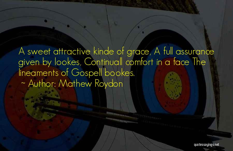 Mathew Roydon Quotes: A Sweet Attractive Kinde Of Grace, A Full Assurance Given By Lookes, Continuall Comfort In A Face The Lineaments Of
