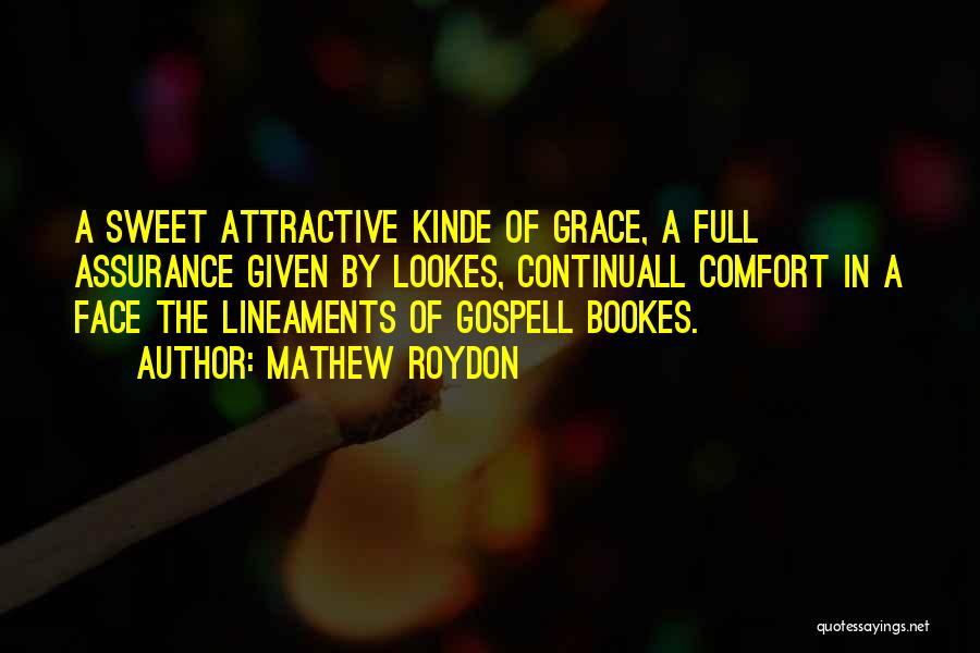 Mathew Roydon Quotes: A Sweet Attractive Kinde Of Grace, A Full Assurance Given By Lookes, Continuall Comfort In A Face The Lineaments Of