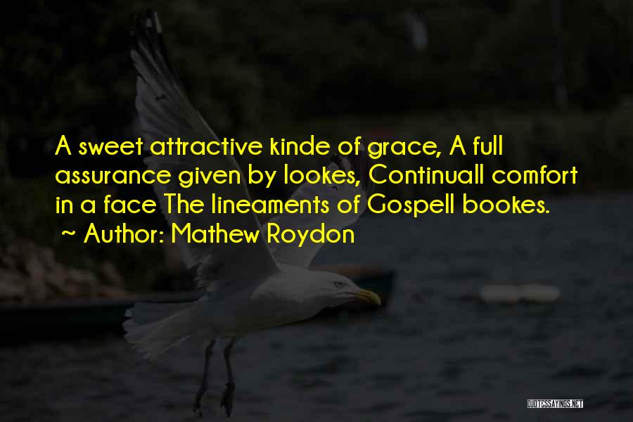 Mathew Roydon Quotes: A Sweet Attractive Kinde Of Grace, A Full Assurance Given By Lookes, Continuall Comfort In A Face The Lineaments Of