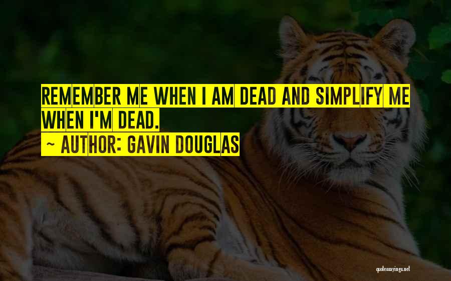 Gavin Douglas Quotes: Remember Me When I Am Dead And Simplify Me When I'm Dead.