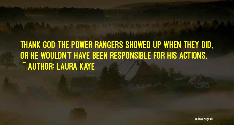 Laura Kaye Quotes: Thank God The Power Rangers Showed Up When They Did, Or He Wouldn't Have Been Responsible For His Actions.