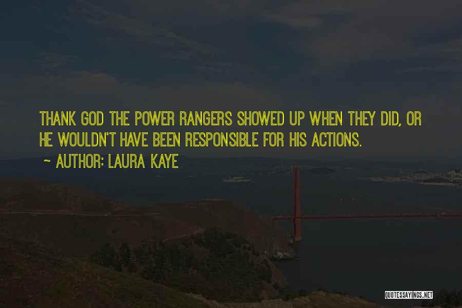 Laura Kaye Quotes: Thank God The Power Rangers Showed Up When They Did, Or He Wouldn't Have Been Responsible For His Actions.