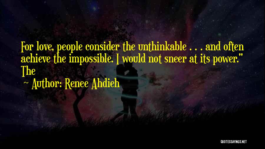 Renee Ahdieh Quotes: For Love, People Consider The Unthinkable . . . And Often Achieve The Impossible. I Would Not Sneer At Its