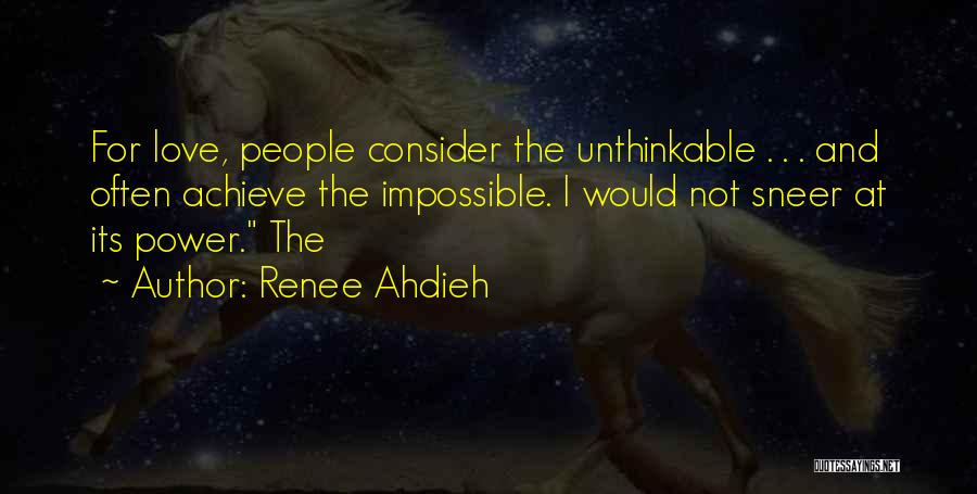 Renee Ahdieh Quotes: For Love, People Consider The Unthinkable . . . And Often Achieve The Impossible. I Would Not Sneer At Its