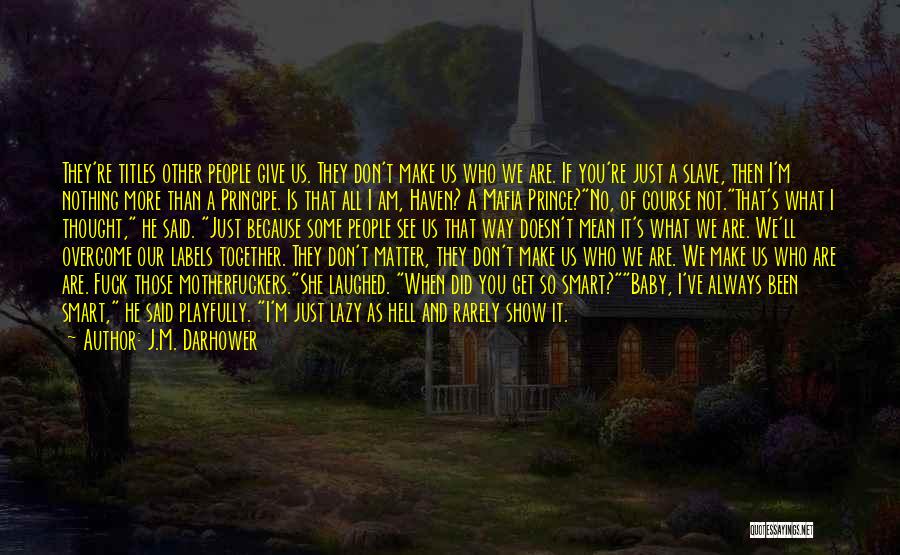 J.M. Darhower Quotes: They're Titles Other People Give Us. They Don't Make Us Who We Are. If You're Just A Slave, Then I'm