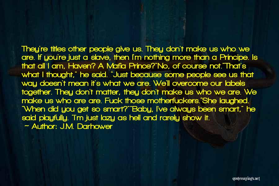 J.M. Darhower Quotes: They're Titles Other People Give Us. They Don't Make Us Who We Are. If You're Just A Slave, Then I'm