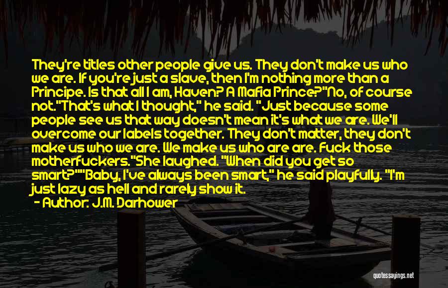 J.M. Darhower Quotes: They're Titles Other People Give Us. They Don't Make Us Who We Are. If You're Just A Slave, Then I'm