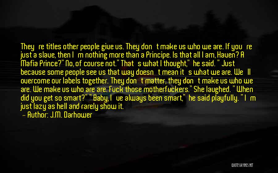 J.M. Darhower Quotes: They're Titles Other People Give Us. They Don't Make Us Who We Are. If You're Just A Slave, Then I'm