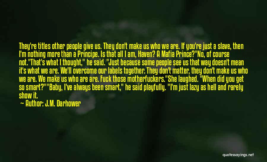 J.M. Darhower Quotes: They're Titles Other People Give Us. They Don't Make Us Who We Are. If You're Just A Slave, Then I'm