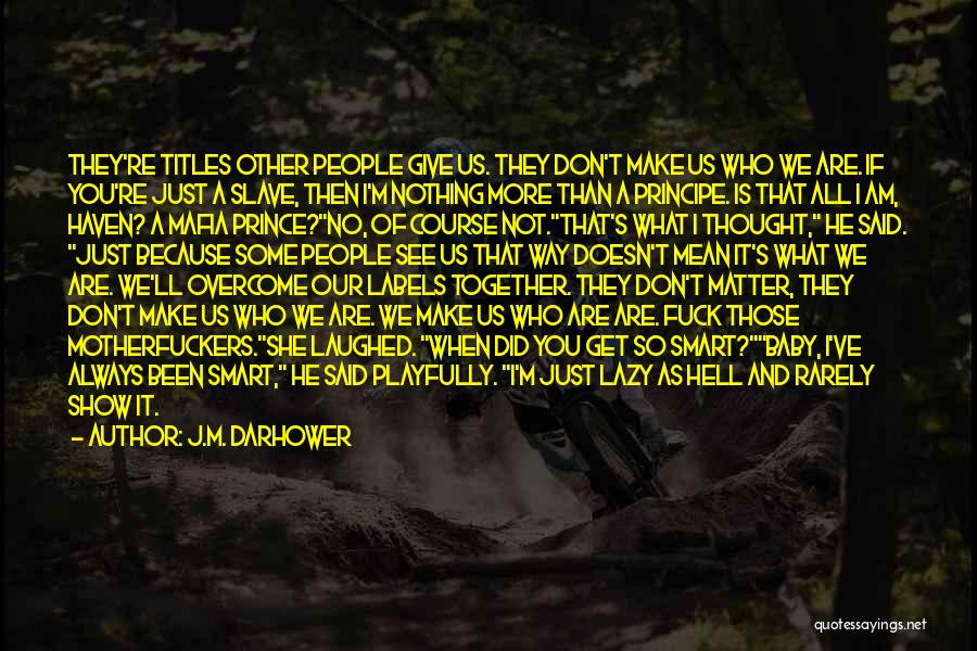 J.M. Darhower Quotes: They're Titles Other People Give Us. They Don't Make Us Who We Are. If You're Just A Slave, Then I'm