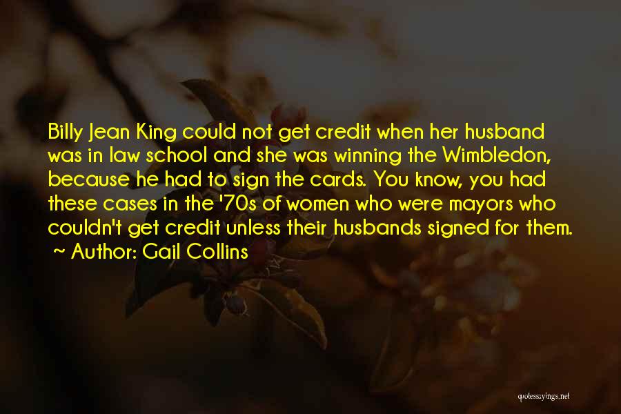 Gail Collins Quotes: Billy Jean King Could Not Get Credit When Her Husband Was In Law School And She Was Winning The Wimbledon,