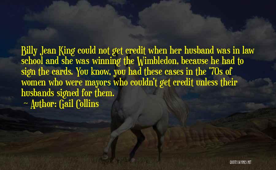 Gail Collins Quotes: Billy Jean King Could Not Get Credit When Her Husband Was In Law School And She Was Winning The Wimbledon,