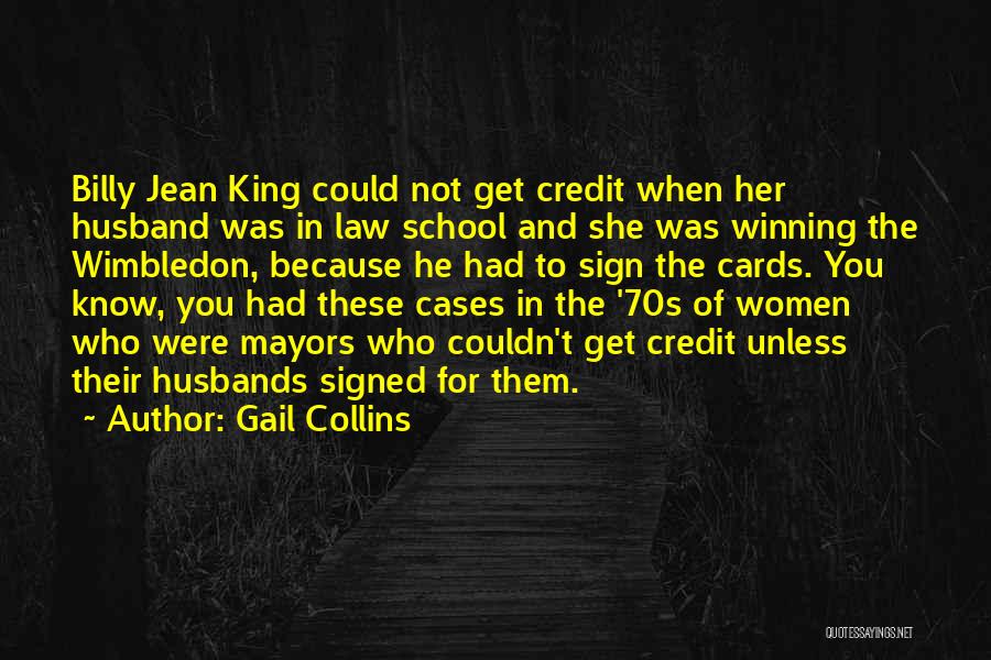 Gail Collins Quotes: Billy Jean King Could Not Get Credit When Her Husband Was In Law School And She Was Winning The Wimbledon,