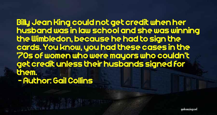 Gail Collins Quotes: Billy Jean King Could Not Get Credit When Her Husband Was In Law School And She Was Winning The Wimbledon,