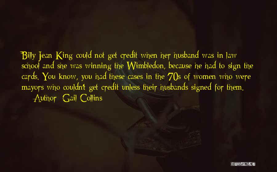 Gail Collins Quotes: Billy Jean King Could Not Get Credit When Her Husband Was In Law School And She Was Winning The Wimbledon,