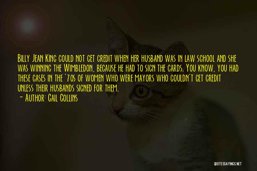 Gail Collins Quotes: Billy Jean King Could Not Get Credit When Her Husband Was In Law School And She Was Winning The Wimbledon,