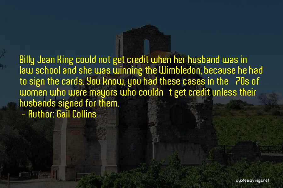 Gail Collins Quotes: Billy Jean King Could Not Get Credit When Her Husband Was In Law School And She Was Winning The Wimbledon,