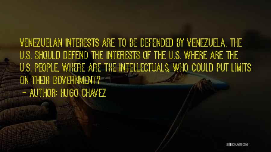 Hugo Chavez Quotes: Venezuelan Interests Are To Be Defended By Venezuela. The U.s. Should Defend The Interests Of The U.s. Where Are The