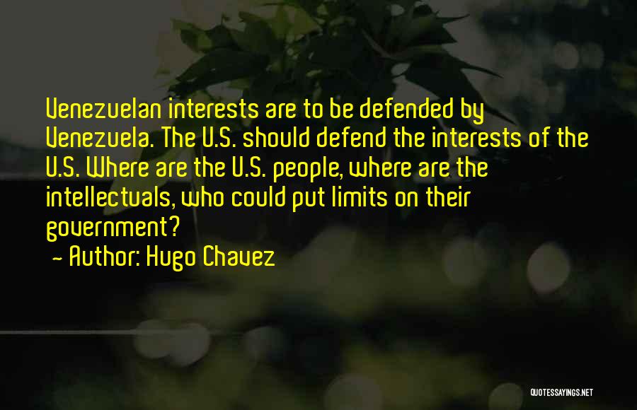 Hugo Chavez Quotes: Venezuelan Interests Are To Be Defended By Venezuela. The U.s. Should Defend The Interests Of The U.s. Where Are The