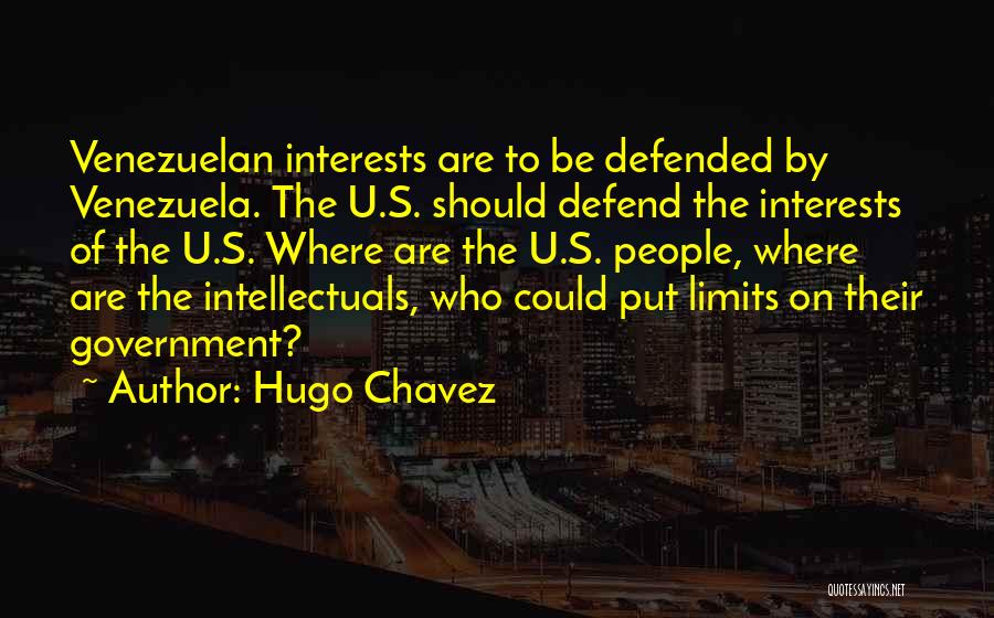 Hugo Chavez Quotes: Venezuelan Interests Are To Be Defended By Venezuela. The U.s. Should Defend The Interests Of The U.s. Where Are The