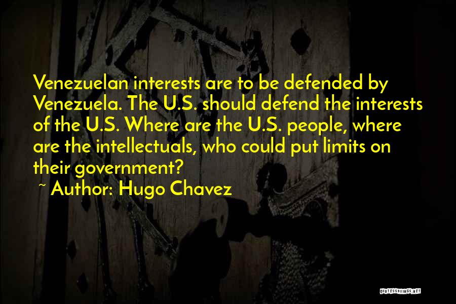 Hugo Chavez Quotes: Venezuelan Interests Are To Be Defended By Venezuela. The U.s. Should Defend The Interests Of The U.s. Where Are The