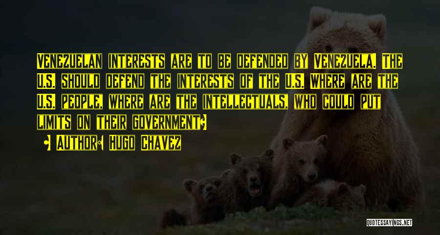 Hugo Chavez Quotes: Venezuelan Interests Are To Be Defended By Venezuela. The U.s. Should Defend The Interests Of The U.s. Where Are The