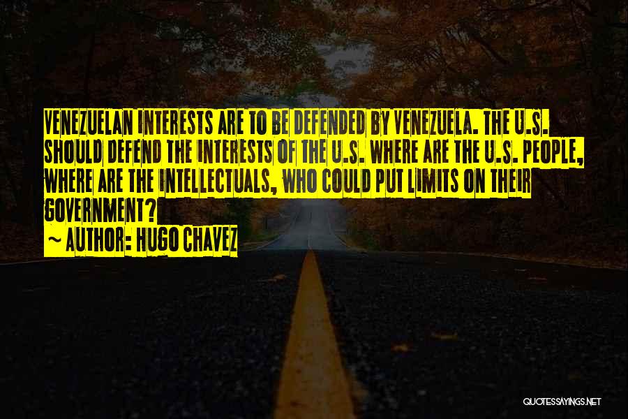 Hugo Chavez Quotes: Venezuelan Interests Are To Be Defended By Venezuela. The U.s. Should Defend The Interests Of The U.s. Where Are The