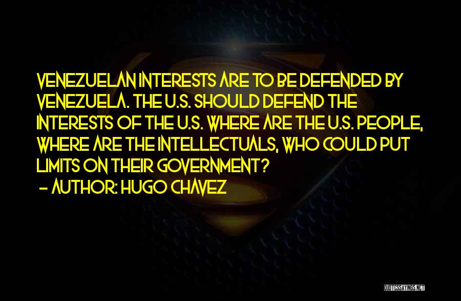 Hugo Chavez Quotes: Venezuelan Interests Are To Be Defended By Venezuela. The U.s. Should Defend The Interests Of The U.s. Where Are The