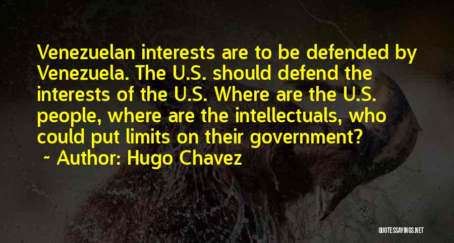 Hugo Chavez Quotes: Venezuelan Interests Are To Be Defended By Venezuela. The U.s. Should Defend The Interests Of The U.s. Where Are The