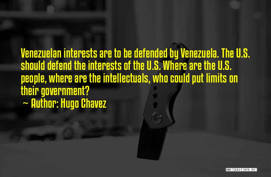 Hugo Chavez Quotes: Venezuelan Interests Are To Be Defended By Venezuela. The U.s. Should Defend The Interests Of The U.s. Where Are The